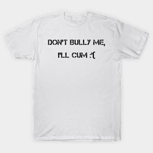 don't bully me T-Shirt